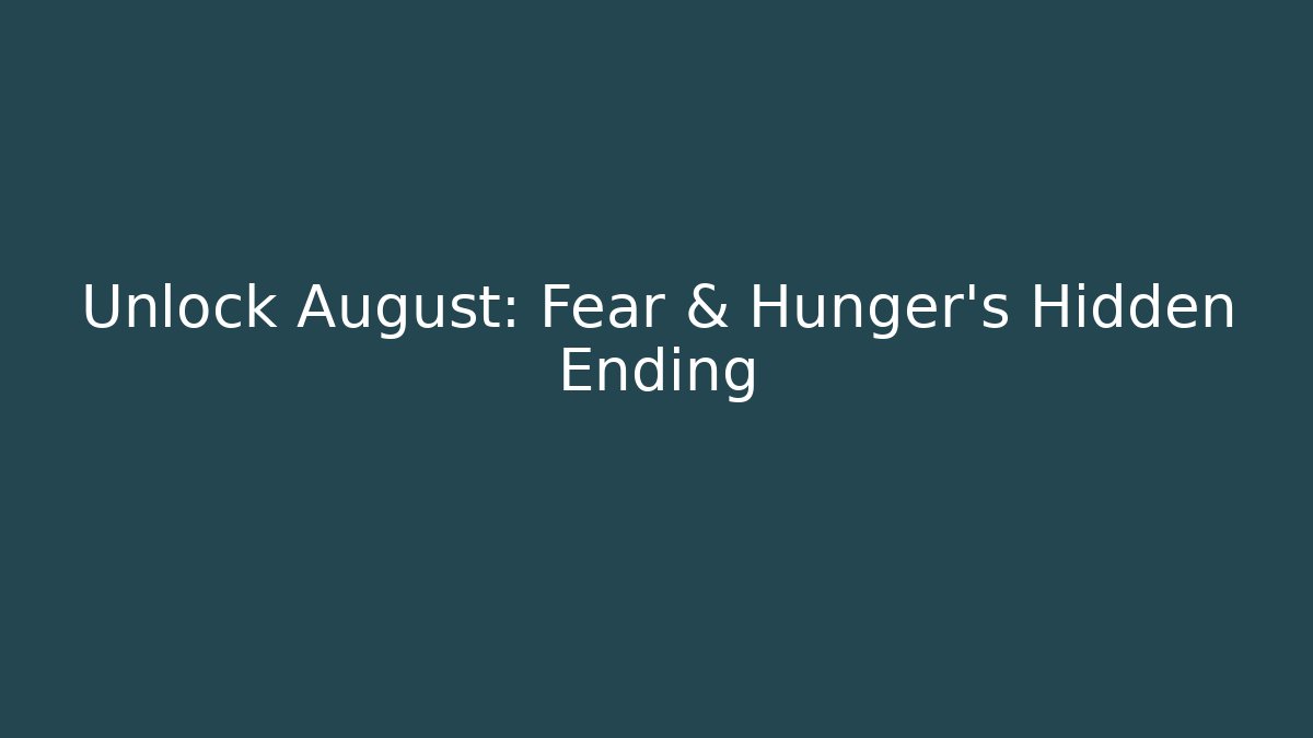 Unlock August: Fear & Hunger's Hidden Ending - Create More Assets