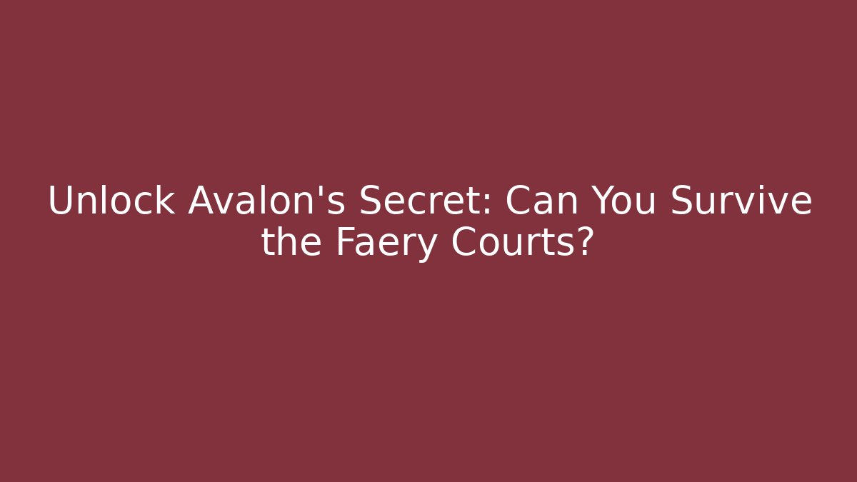 Unlock Avalon's Secret: Can You Survive the Faery Courts?