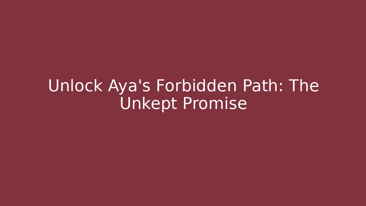 Unlock Aya's Forbidden Path: The Unkept Promise