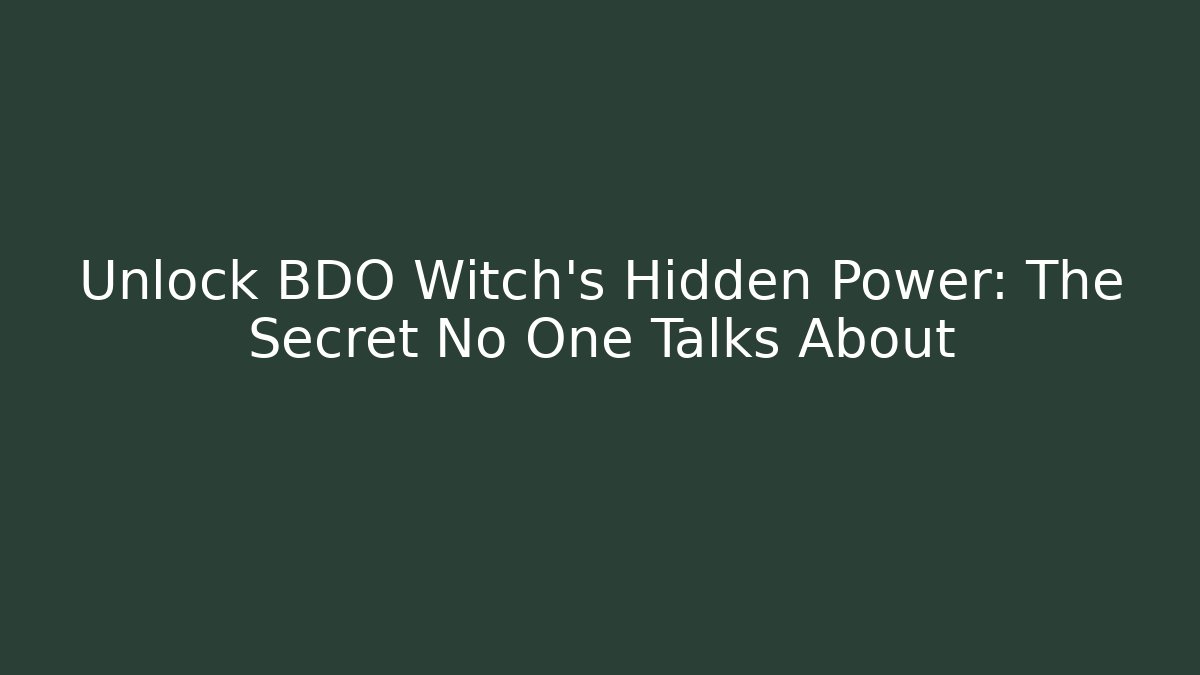 Unlock BDO Witch's Hidden Power: The Secret No One Talks About