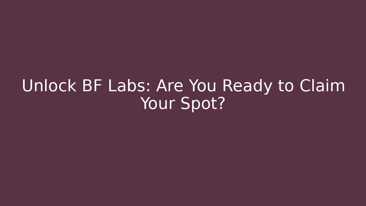 Unlock BF Labs: Are You Ready to Claim Your Spot?