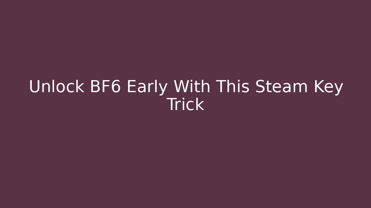 Unlock BF6 Early With This Steam Key Trick
