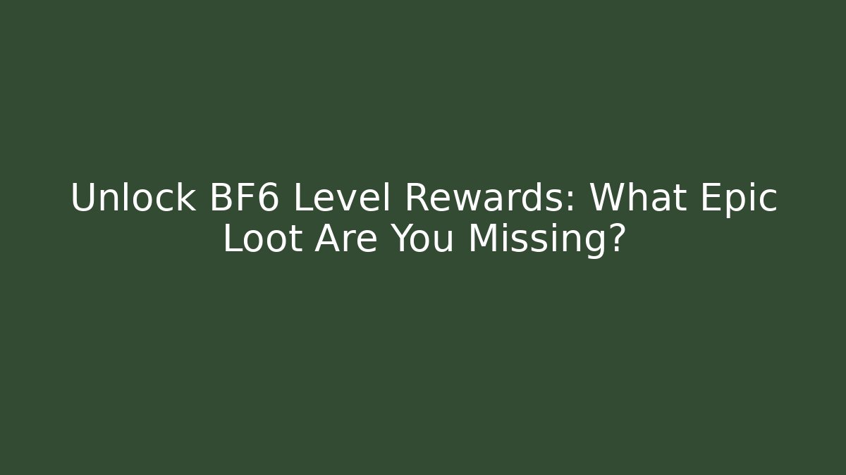 Unlock BF6 Level Rewards: What Epic Loot Are You Missing?