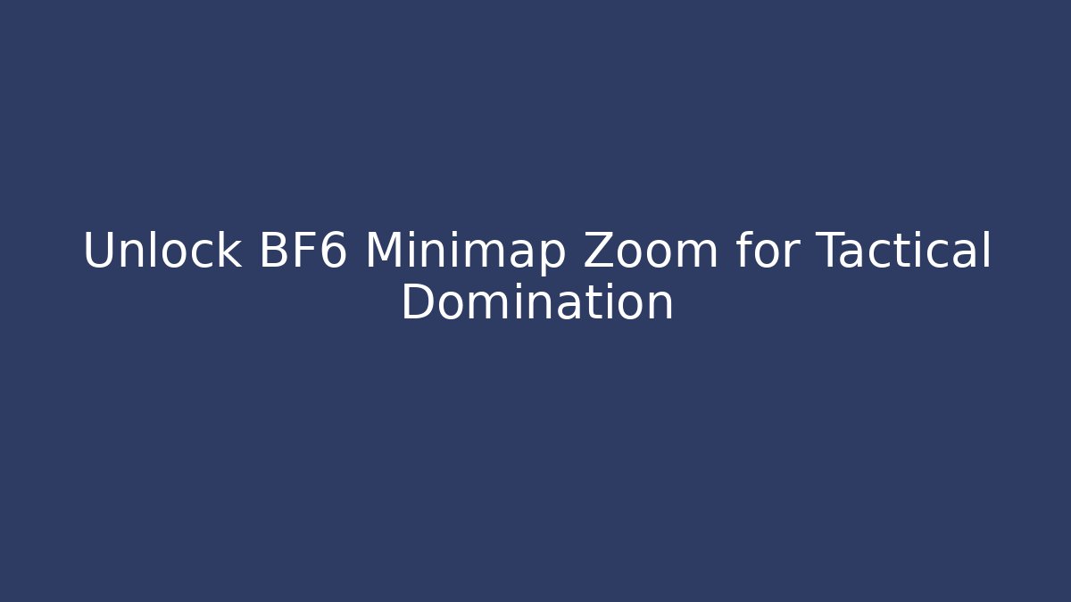 Unlock BF6 Minimap Zoom for Tactical Domination - Create More Assets
