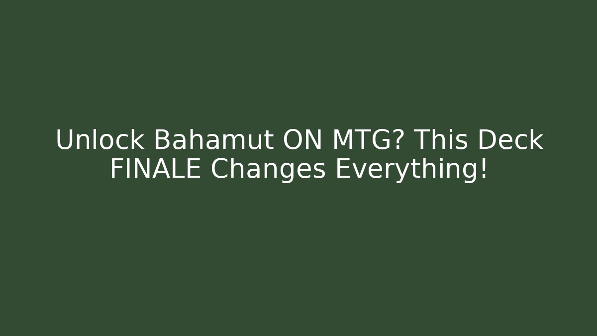 Unlock Bahamut ON MTG? This Deck FINALE Changes Everything! - Create More Assets