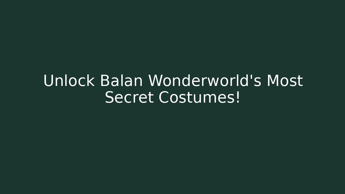 Unlock Balan Wonderworld's Most Secret Costumes!