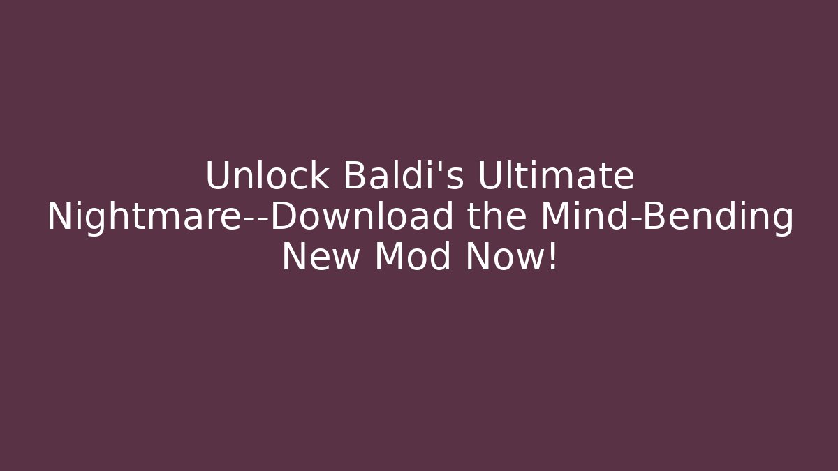 Unlock Baldi’s Ultimate Nightmare—Download the Mind-Bending New Mod Now!
