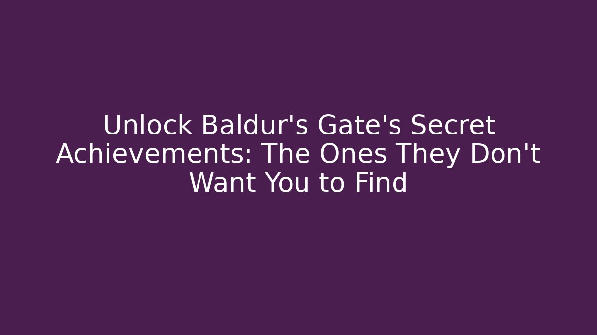 Unlock Baldur's Gate's Secret Achievements: The Ones They Don't Want You to Find