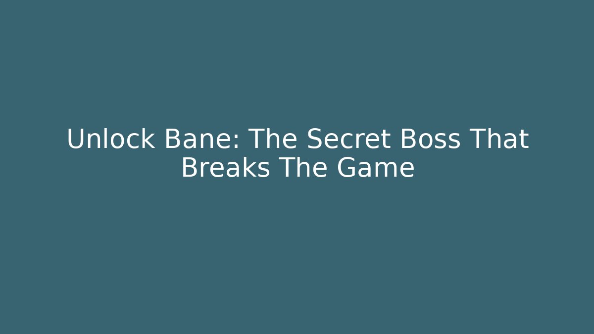 Unlock Bane: The Secret Boss That Breaks The Game