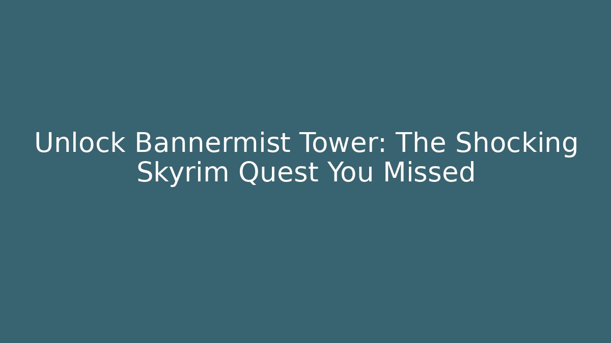 Unlock Bannermist Tower: The Shocking Skyrim Quest You Missed