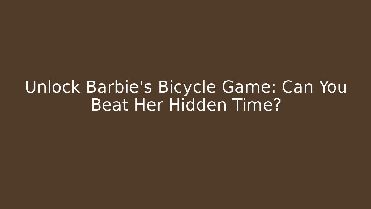 Unlock Barbie's Bicycle Game: Can You Beat Her Hidden Time?