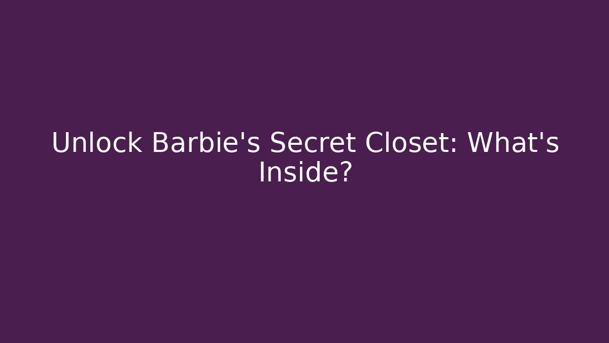 Unlock Barbie's Secret Closet: What's Inside?