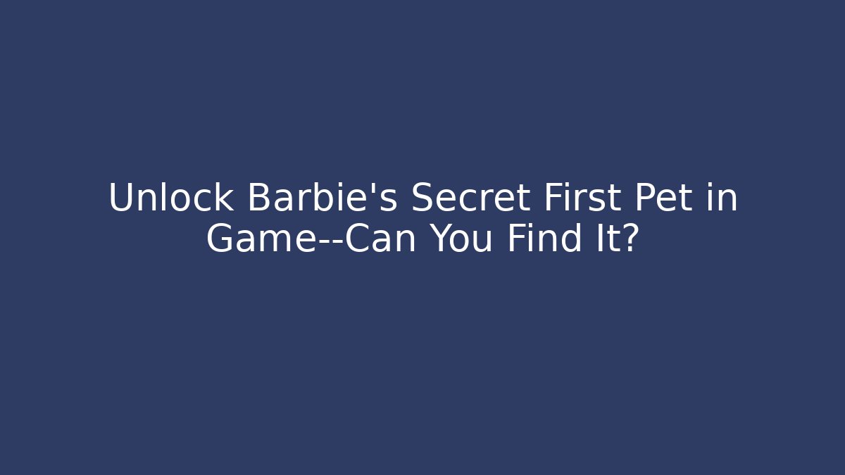 Unlock Barbie's Secret First Pet in Game—Can You Find It?