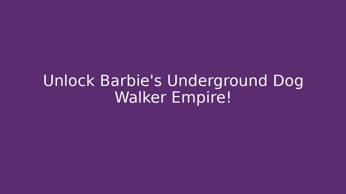 Unlock Barbie’s Underground Dog Walker Empire!