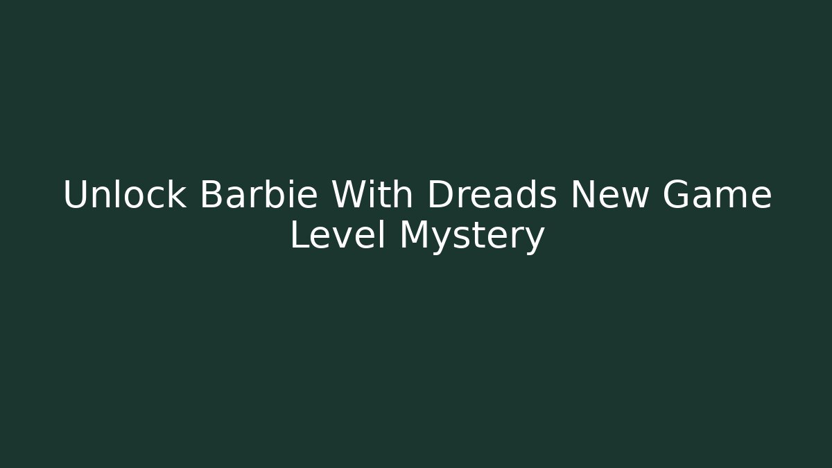 Unlock Barbie With Dreads New Game Level Mystery