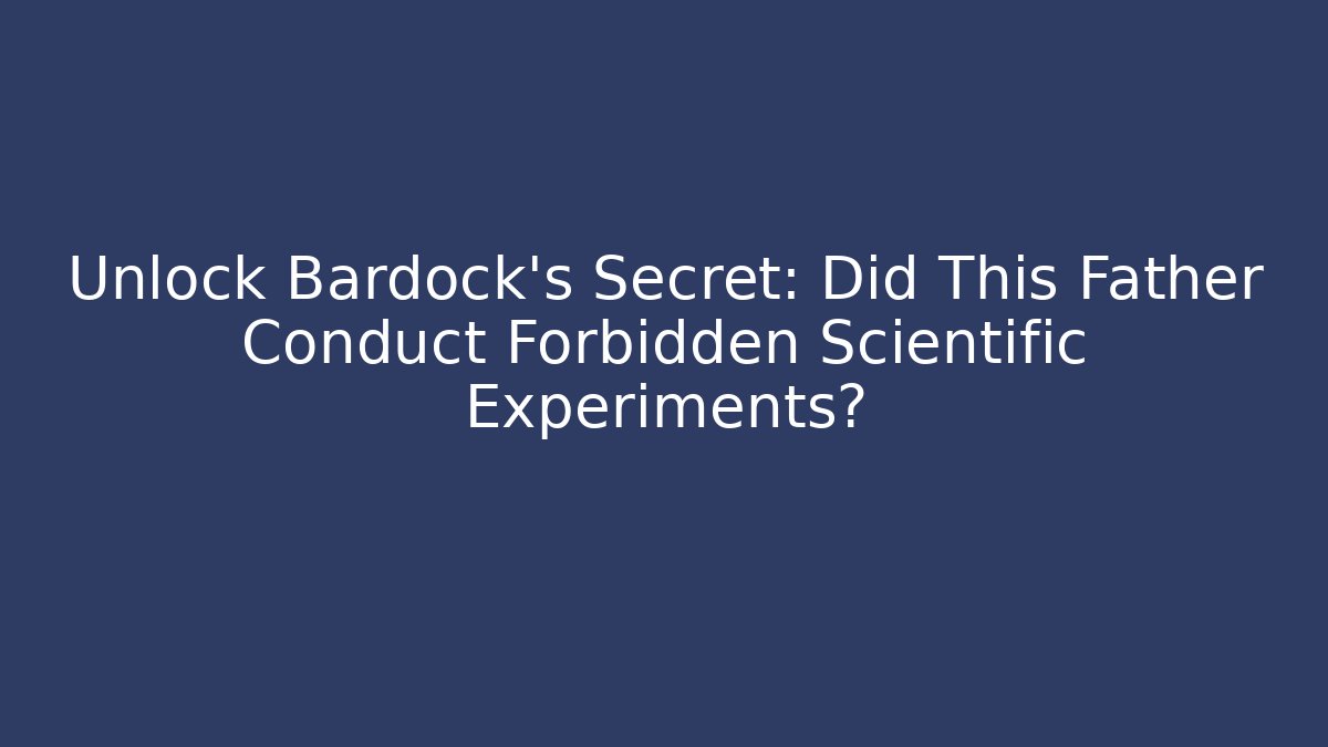 Unlock Bardock's Secret: Did This Father Conduct Forbidden Scientific Experiments?
