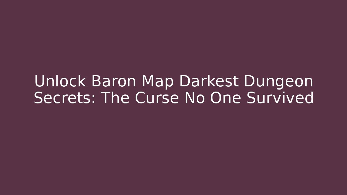Unlock Baron Map Darkest Dungeon Secrets: The Curse No One Survived