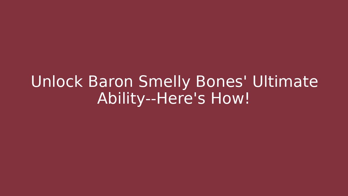 Unlock Baron Smelly Bones' Ultimate Ability—Here's How!