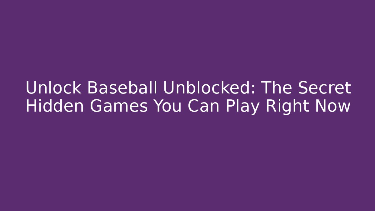 Unlock Baseball Unblocked: The Secret Hidden Games You Can Play Right Now