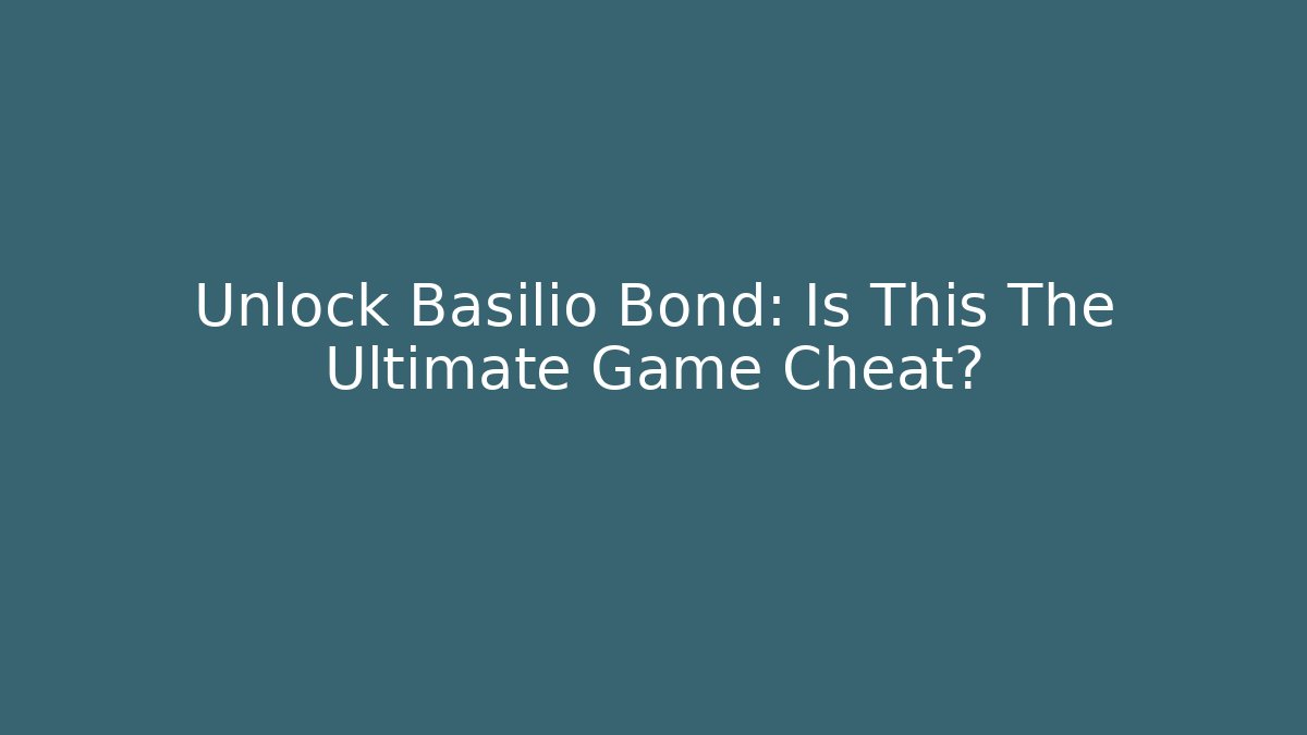 Unlock Basilio Bond: Is This The Ultimate Game Cheat?