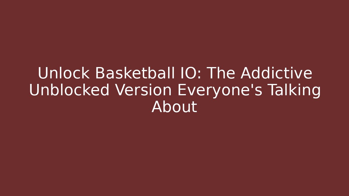 Unlock Basketball IO: The Addictive Unblocked Version Everyone’s Talking About