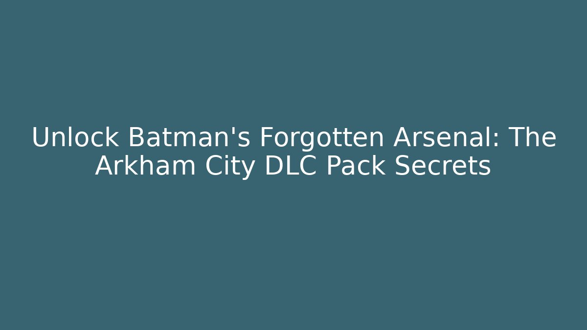 Unlock Batman's Forgotten Arsenal: The Arkham City DLC Pack Secrets