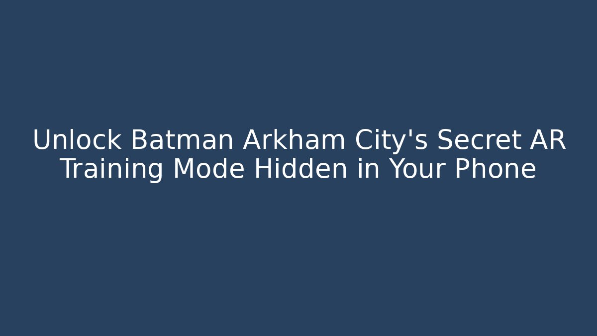 Unlock Batman Arkham City's Secret AR Training Mode Hidden in Your Phone