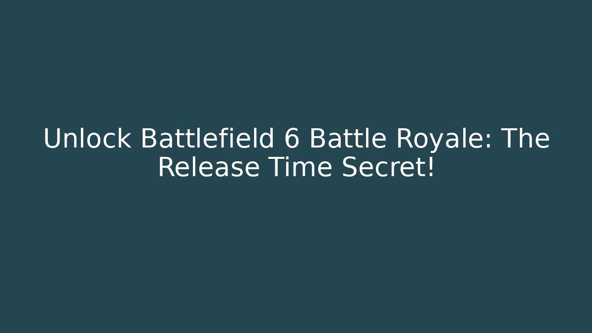 Unlock Battlefield 6 Battle Royale: The Release Time Secret!