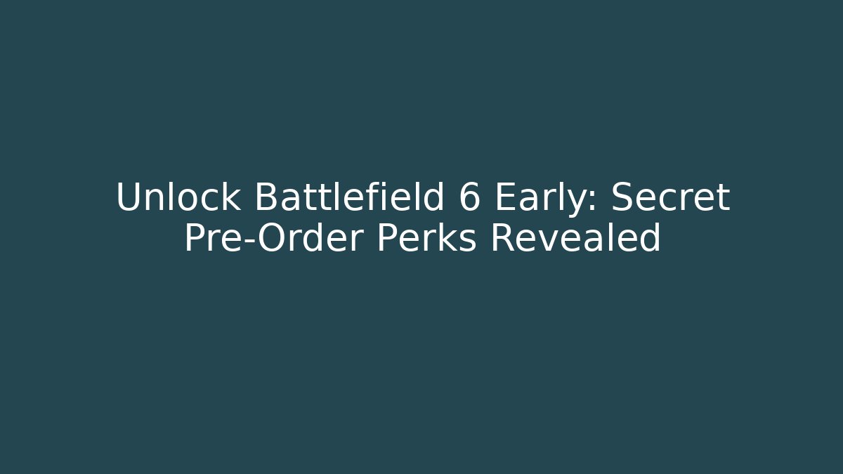 Unlock Battlefield 6 Early: Secret Pre-Order Perks Revealed
