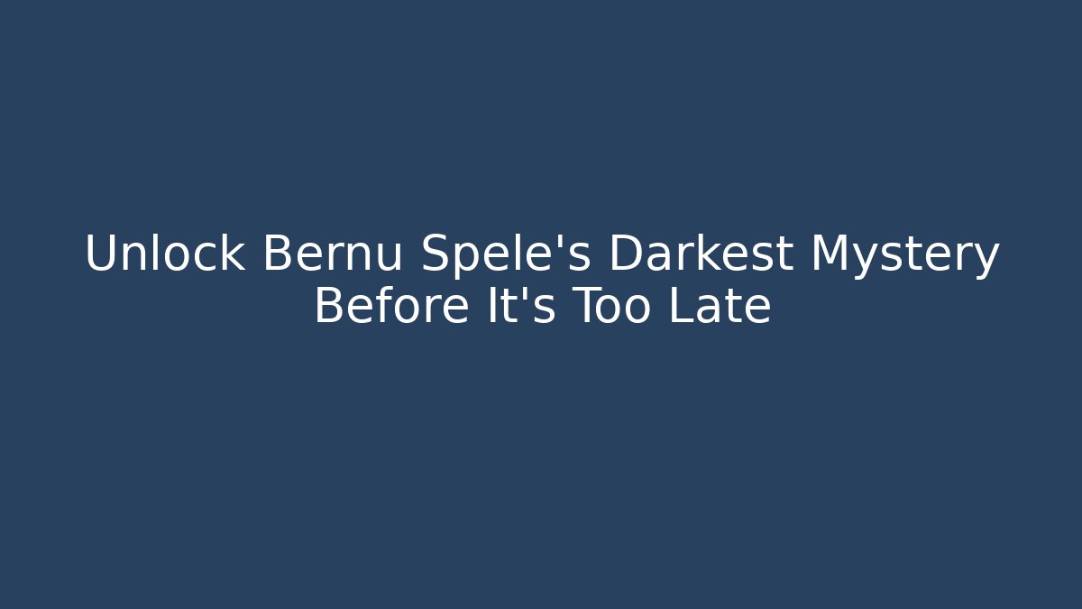 Unlock Bernu Spele's Darkest Mystery Before It's Too Late