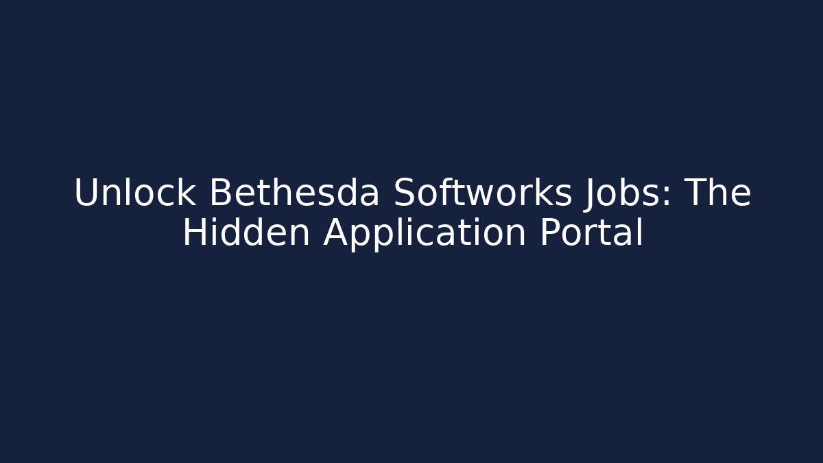 Unlock Bethesda Softworks Jobs: The Hidden Application Portal