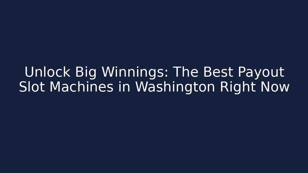 Unlock Big Winnings: The Best Payout Slot Machines in Washington Right Now