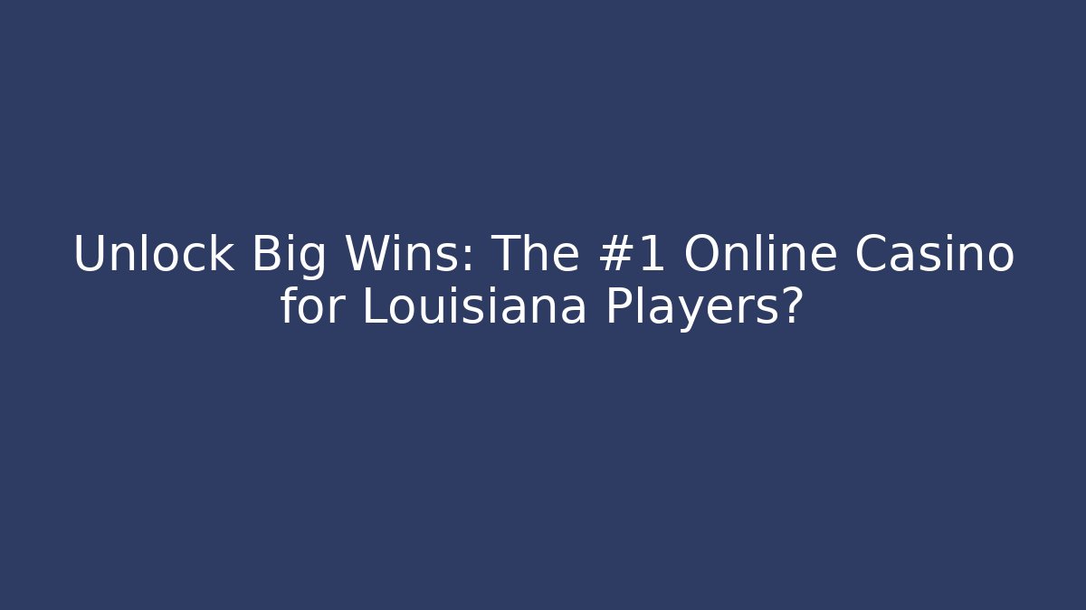 Unlock Big Wins: The #1 Online Casino for Louisiana Players?