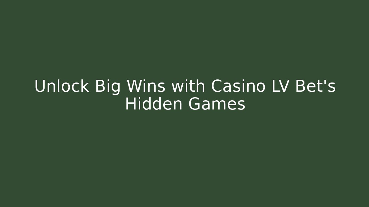Unlock Big Wins with Casino LV Bet’s Hidden Games