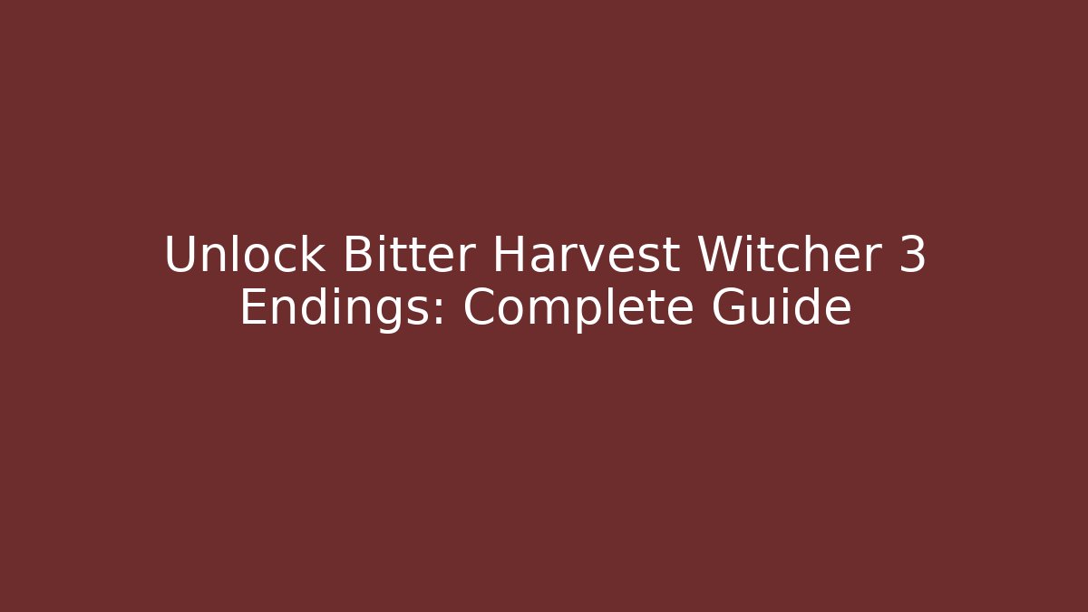 Unlock Bitter Harvest Witcher 3 Endings: Complete Guide