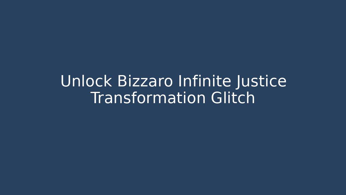 Unlock Bizzaro Infinite Justice Transformation Glitch - Create More Assets