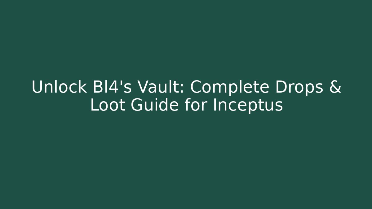 Unlock Bl4's Vault: Complete Drops & Loot Guide for Inceptus - Create More Assets