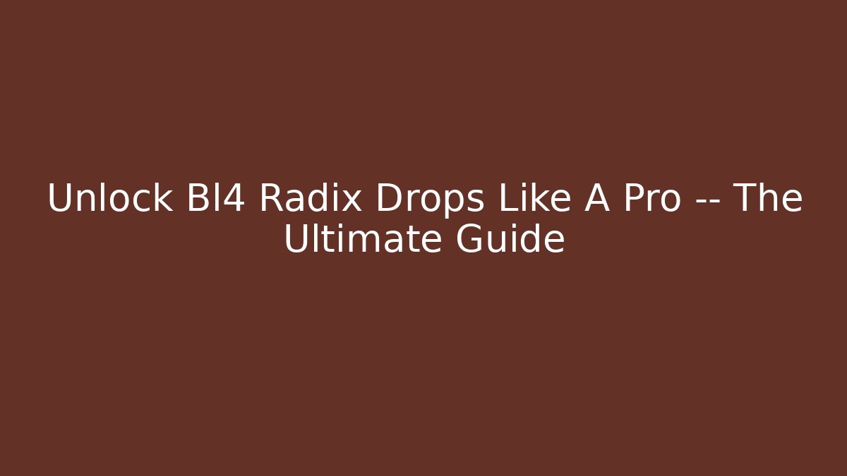 Unlock Bl4 Radix Drops Like A Pro — The Ultimate Guide - Create More Assets