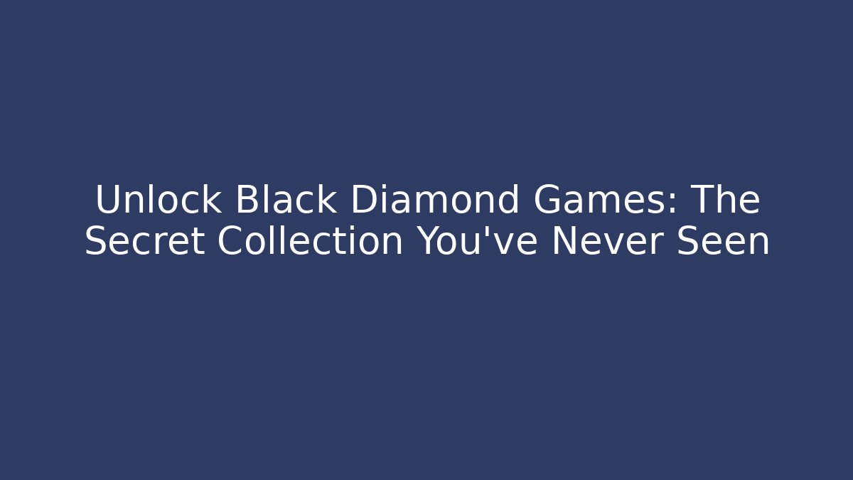 Unlock Black Diamond Games: The Secret Collection You’ve Never Seen