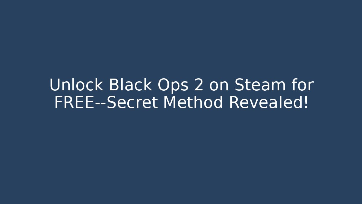 Unlock Black Ops 2 on Steam for FREE—Secret Method Revealed!