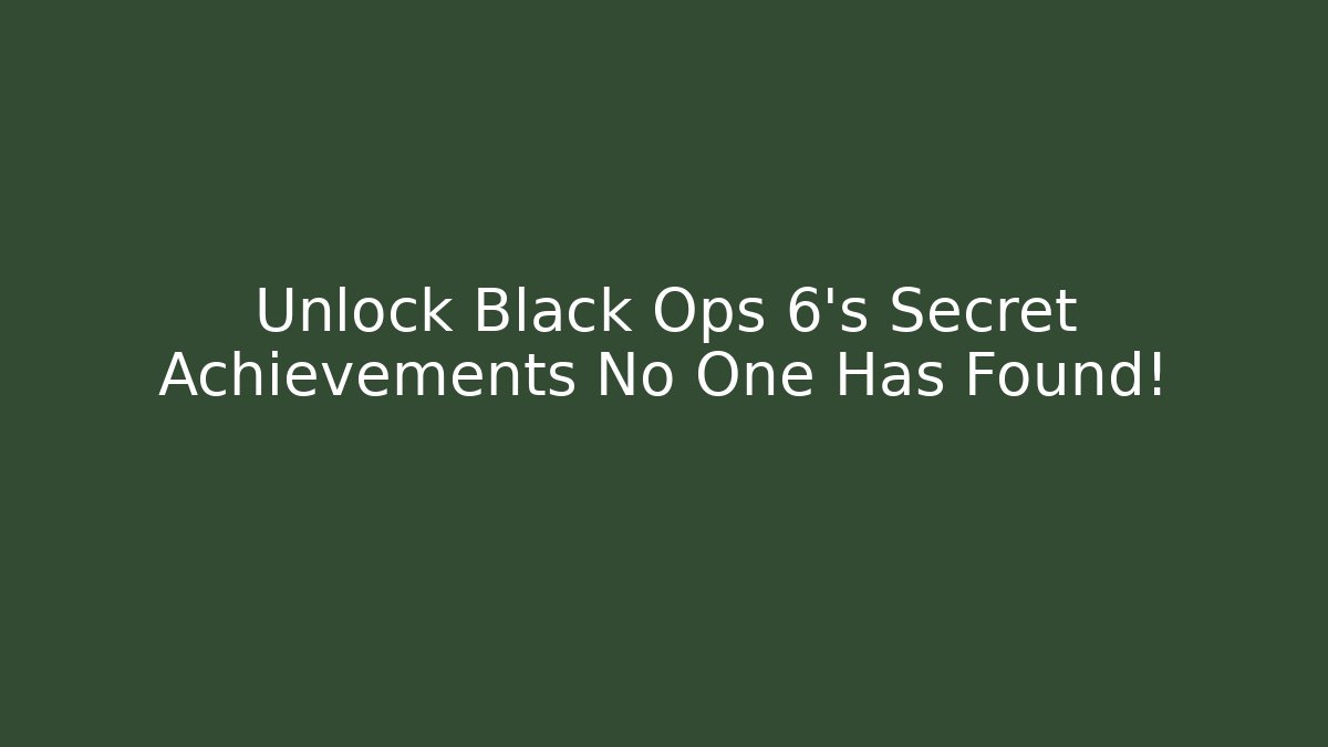 Unlock Black Ops 6's Secret Achievements No One Has Found!