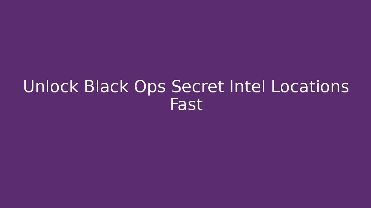 Unlock Black Ops Secret Intel Locations Fast - Create More Assets