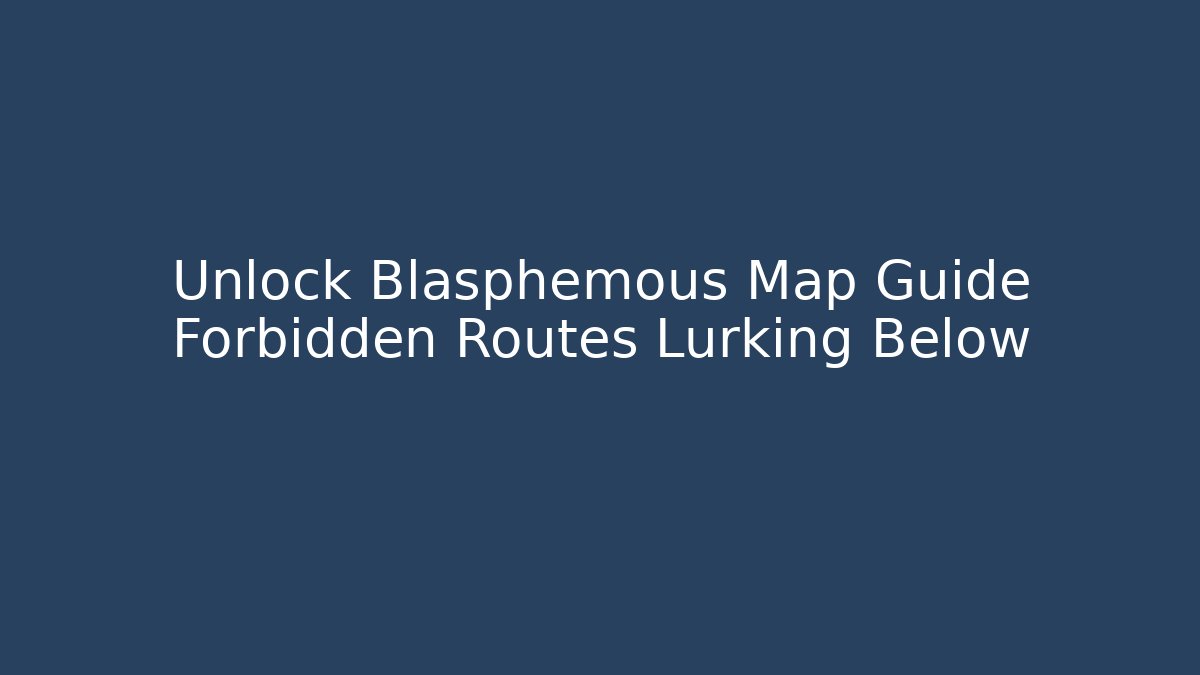 Unlock Blasphemous Map Guide Forbidden Routes Lurking Below