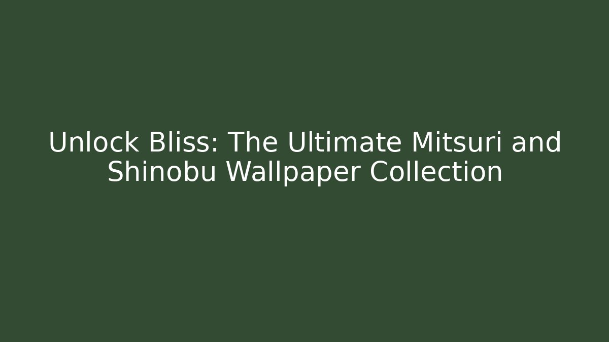 Unlock Bliss: The Ultimate Mitsuri and Shinobu Wallpaper Collection