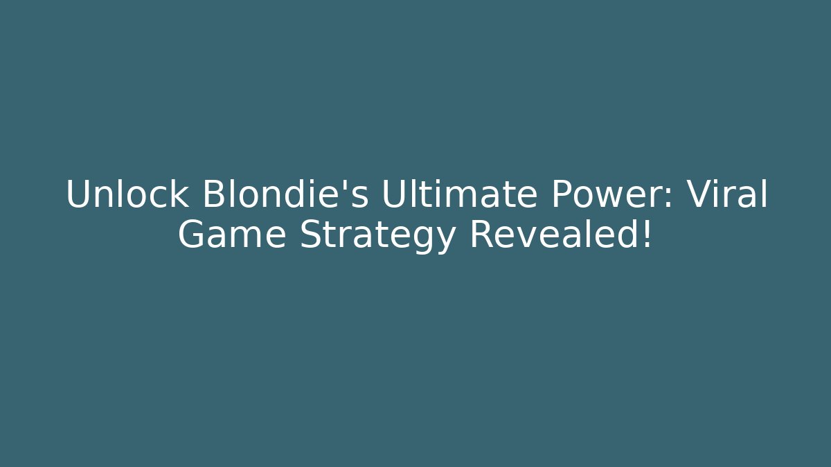 Unlock Blondie's Ultimate Power: Viral Game Strategy Revealed!