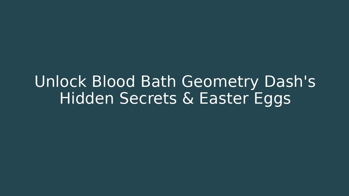 Unlock Blood Bath Geometry Dash's Hidden Secrets & Easter Eggs
