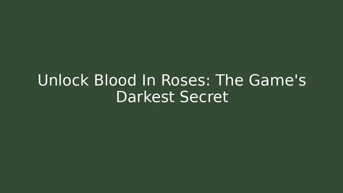 Unlock Blood In Roses: The Game's Darkest Secret