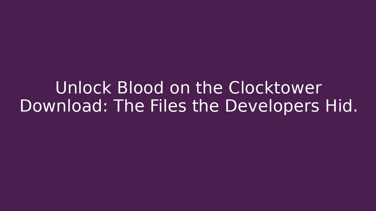 Unlock Blood on the Clocktower Download: The Files the Developers Hid.
