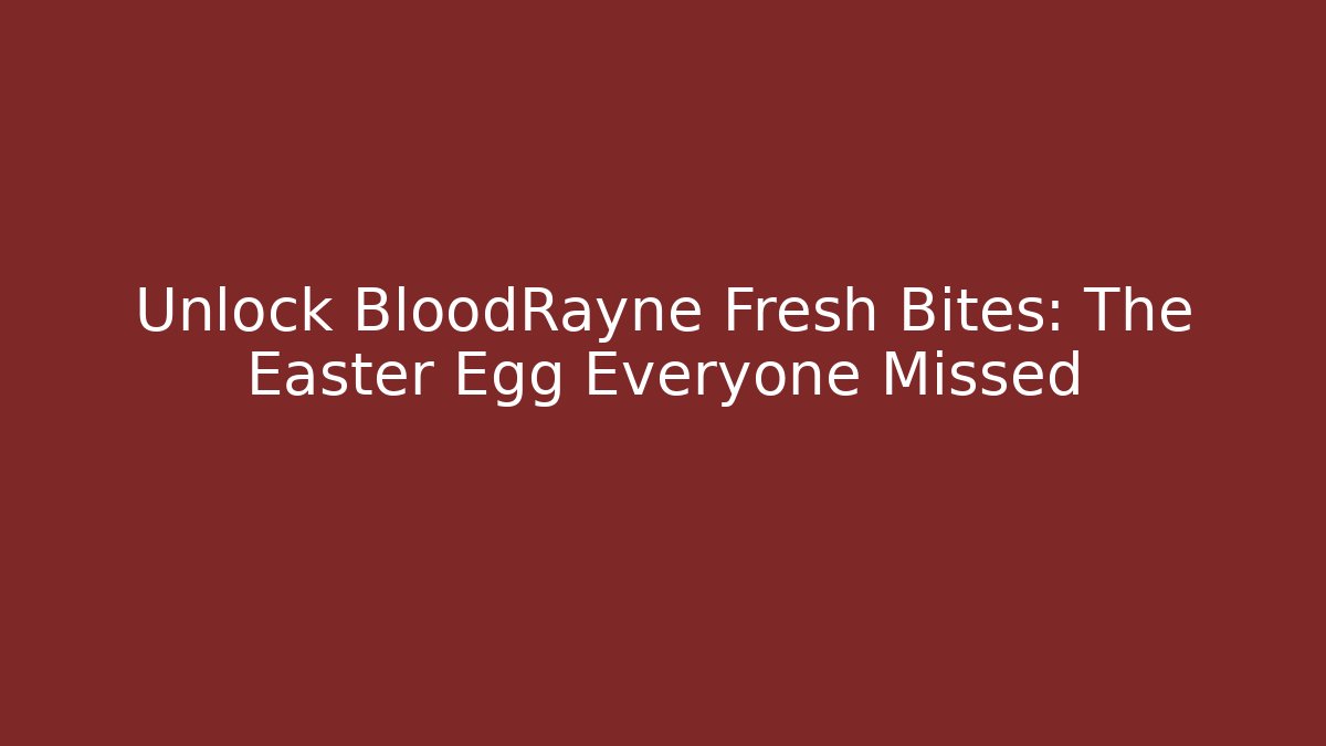 Unlock BloodRayne Fresh Bites: The Easter Egg Everyone Missed