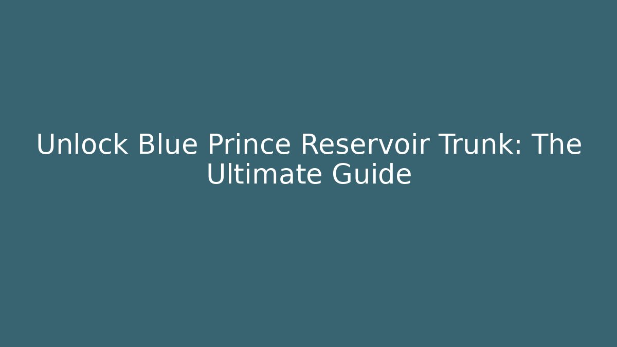 Unlock Blue Prince Reservoir Trunk: The Ultimate Guide